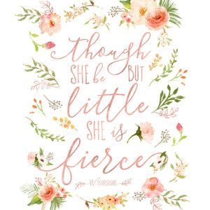 Floral Whimsy Collection - Though She Be But Little She Is Fierce - Print