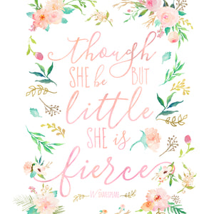 Floral Whimsy Collection - Though She Be But Little She Is Fierce - Print