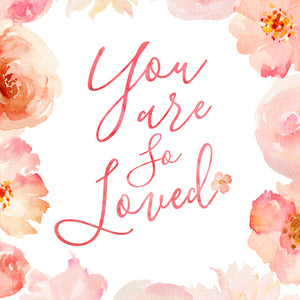 Floral Whimsy Collection - You Are So Loved - Print